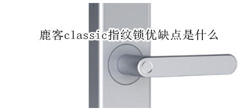 鹿客classic指纹锁优缺点是什么