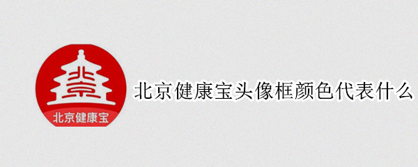 北京健康宝头像框颜色代表什么（北京健康宝照片框颜色）