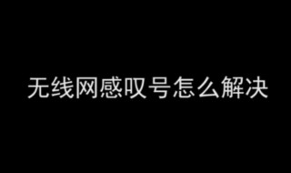 无线网有个感叹号是什么意思 无线网有个感叹号怎么处理