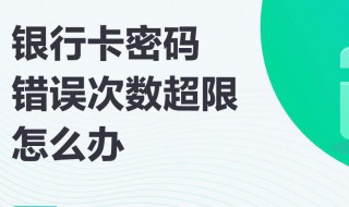 银行卡密码错误次数超限怎么办（atm银行卡密码错误次数超限怎么办）