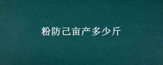 粉防己亩产多少斤（粉防已亩产多少斤）