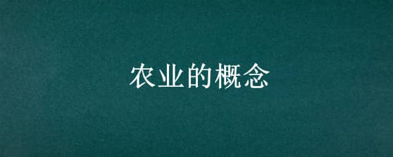 农业的概念（现代农业的概念）