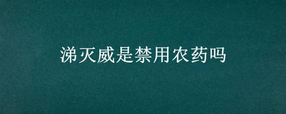 涕灭威是禁用农药吗 混灭威是禁用农药么