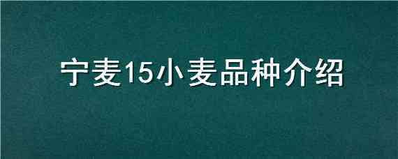 宁麦15小麦品种介绍 镇麦11小麦品种简介