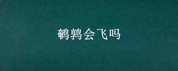 鹌鹑会飞吗（鹌鹑会飞吗能飞多高）