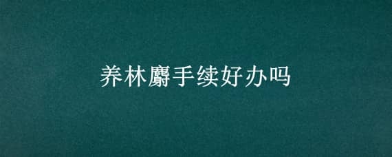 养林麝手续好办吗（林麝养殖手续好不好办）