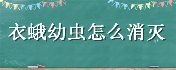 衣蛾幼虫怎么消灭 衣蛾幼虫怎么消灭要买什么药