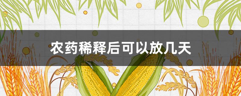 农药稀释后可以放几天