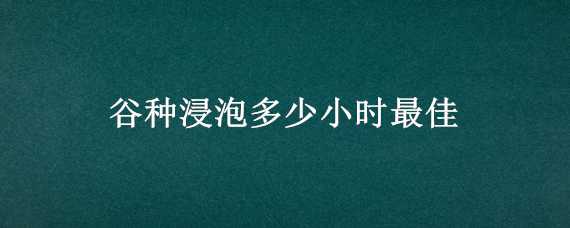 谷种浸泡多少小时最佳