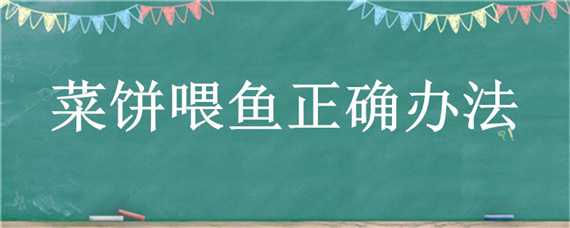 菜饼喂鱼正确办法（菜饼喂鱼正确办法图解）