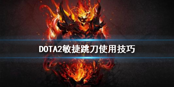 DOTA2敏捷跳刀好用吗 DOTA2敏捷跳刀使用技巧