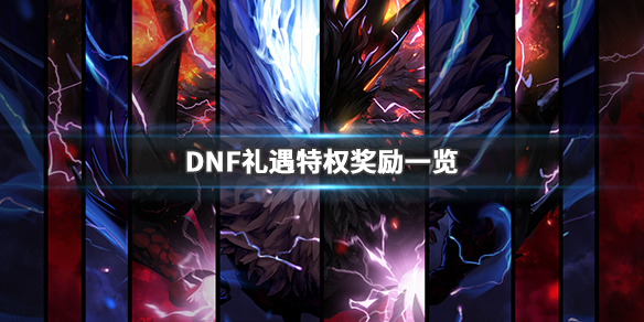 DNF礼遇特权第四季怎么完成 DNF礼遇特权奖励一览_网