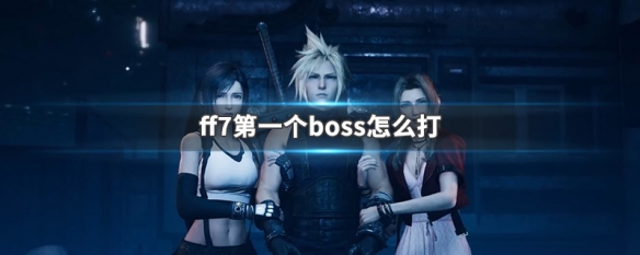 ff7第一个boss怎么打 ff7第一个boss打法