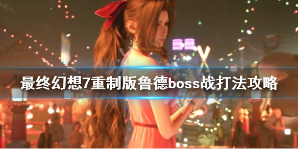 最终幻想7重制版鲁德掉落物是什么 鲁德boss战打法攻略