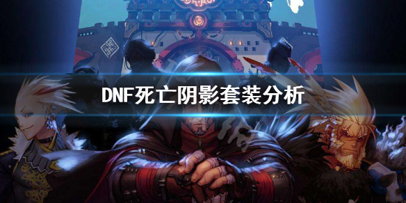 DNF死亡阴影套装怎么样 DNF死亡阴影套装分析