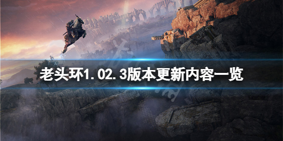 艾尔登法环1.02.3版本更新了什么 老头环1.02.3版本更新内容