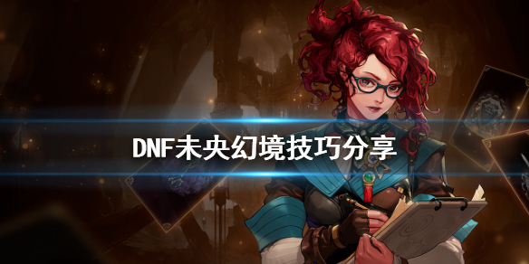 DNF未央幻境有什么技巧 dnf未央幻境有什么用