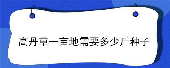 高丹草一亩地需要多少斤种子