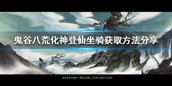 鬼谷八荒如何提前获得化神登仙坐骑 鬼谷八荒登仙的坐骑