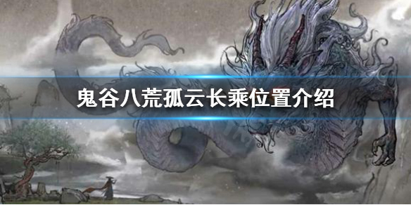 鬼谷八荒孤云长乘是什么 鬼谷八荒孤云长乘位置介绍