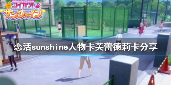 恋活sunshine人物卡芙蕾德莉卡（恋活sunshine角色卡）