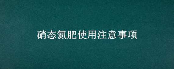 硝态氮肥使用注意事项