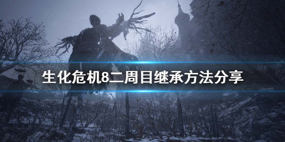 生化危机8二周目怎么继承武器 生化危机8二周目继承方法分享