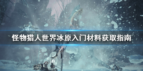 怪物猎人世界冰原入门材料怎么刷 入门材料获取指南