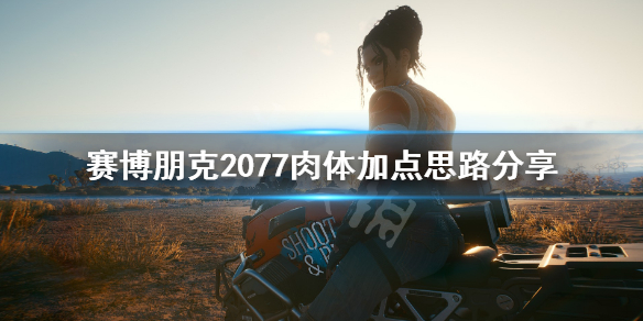 赛博朋克2077肉体怎么加点 2077肉体加点思路分享