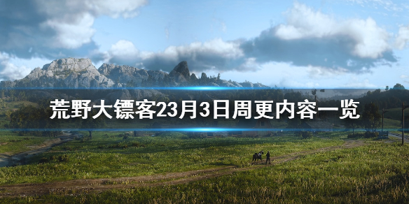 荒野大镖客23月3日更新了什么 荒野大镖客23月3日周更内容