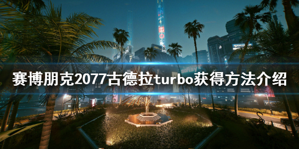 赛博朋克2077古德拉怎么获得 古德拉turbo获得方法介绍