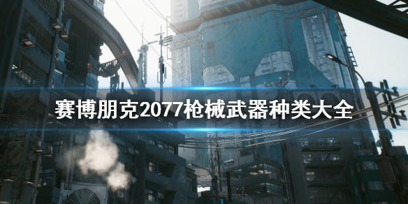 赛博朋克2077枪械武器有哪些 赛博朋克2077枪械武器种类大全