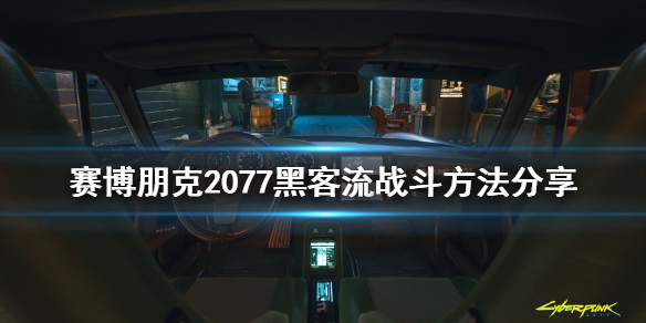 赛博朋克2077黑客流怎么战斗 赛博朋克2077黑客流战斗方法