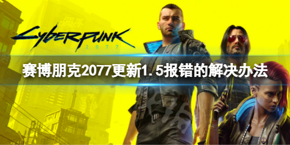 赛博朋克2077steam版更新报错怎么办 赛博朋克2077更新1.5报错解决办法