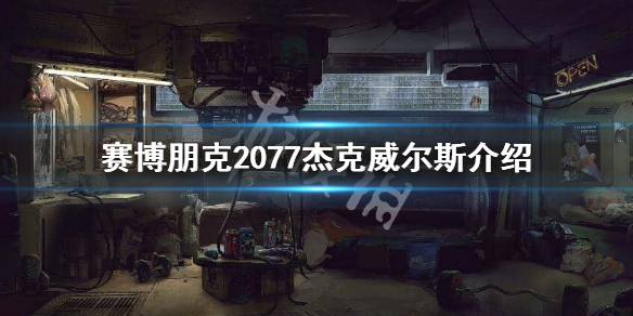 赛博朋克2077杰克威尔斯是谁 赛博朋克2077杰克威尔斯介绍