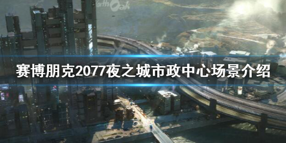 赛博朋克2077夜之城市政中心场景介绍 市政中心怎么样