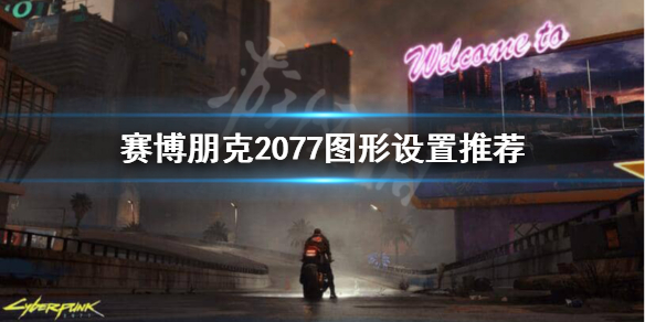 赛博朋克2077画面太糊怎么办 赛博朋克2077图形设置推荐