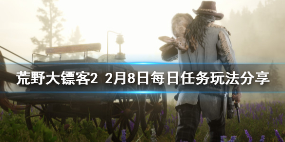 荒野大镖客22月8日每日任务怎么玩 2月8日每日任务玩法分享