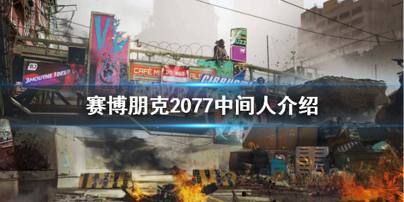 赛博朋克2077中间人都有谁 赛博朋克2077中间人介绍