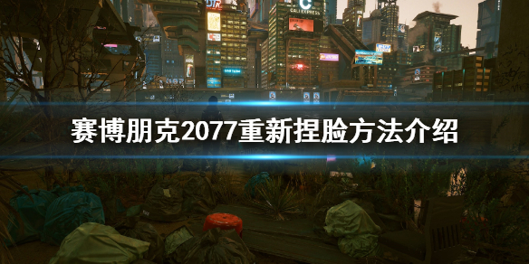 赛博朋克2077可以重新捏脸吗 赛博朋克2077重新捏脸方法介绍