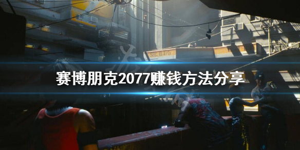 赛博朋克2077怎么赚钱 赛博朋克2077赚钱方法分享