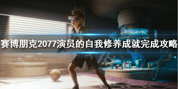 赛博朋克2077演员的自我修养怎么做 演员的自我修养成就完成