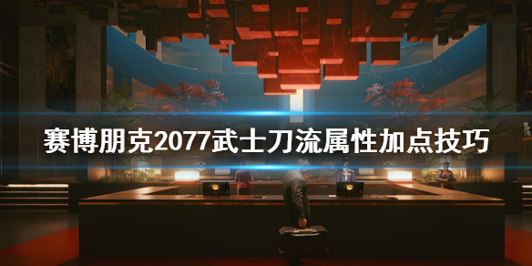 赛博朋克2077武士刀流属性点怎么加 武士刀流属性加点技巧