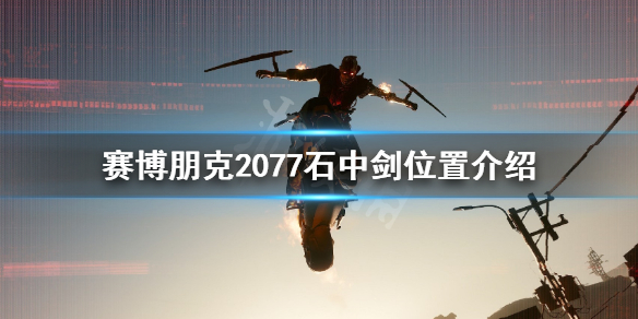 赛博朋克2077石中剑在哪里（赛博朋克2077 石中剑在哪）