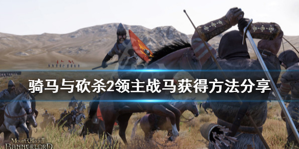 骑马与砍杀2战马怎么获得 骑马与砍杀2领主战马获得方法分享