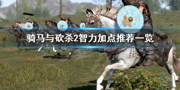 骑马与砍杀2智力如何选择加点 骑马与砍杀2智力加点推荐一览