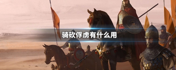 骑砍俘虏有什么用 骑砍俘虏作用介绍