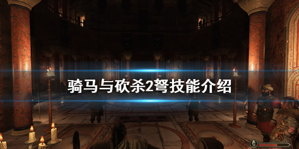 骑马与砍杀2弩技能介绍 骑马与砍杀21.5弩有什么技能