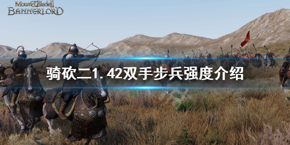 骑马与砍杀21.42双手步兵哪个强 1.42双手步兵强度介绍