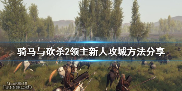骑马与砍杀2新人怎么攻城 骑马与砍杀2领主新人攻城方法分享